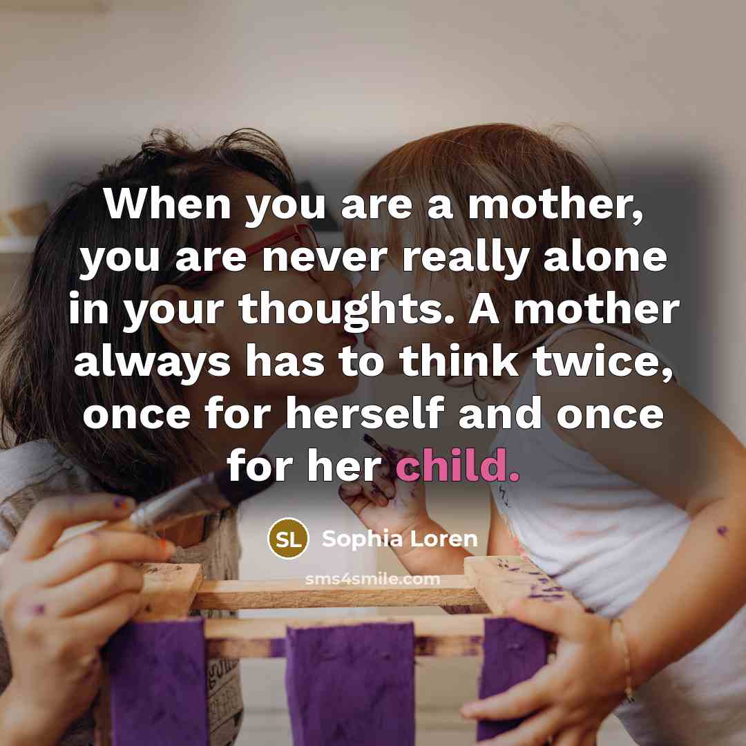 “When you are a mother, you are never really alone…” quote by Sophia Loren