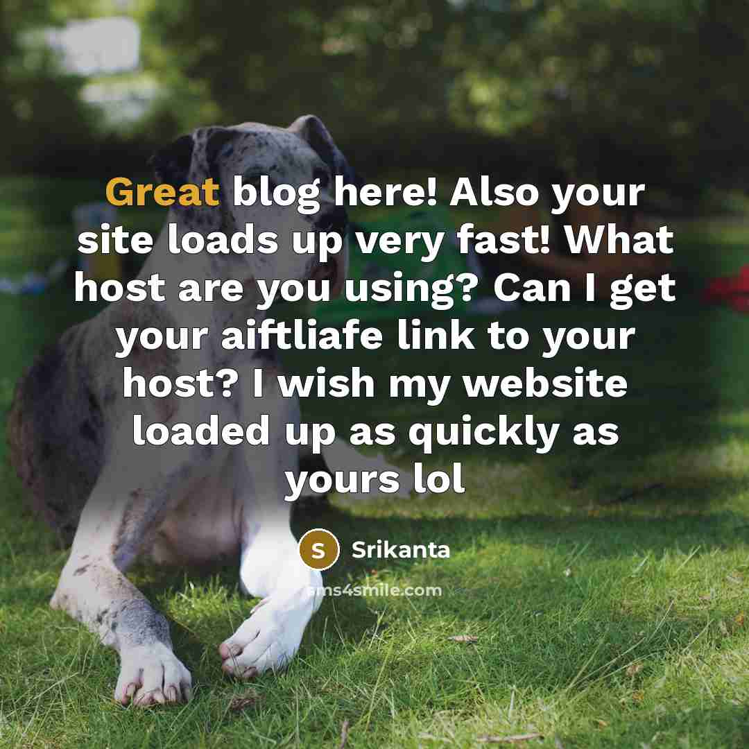 “Great blog here! Also your site loads up very fast! What host are you using? Can I get your aiftliafe link to your host? I wish my website loaded up as quickly as yours lol” quote by Srikanta