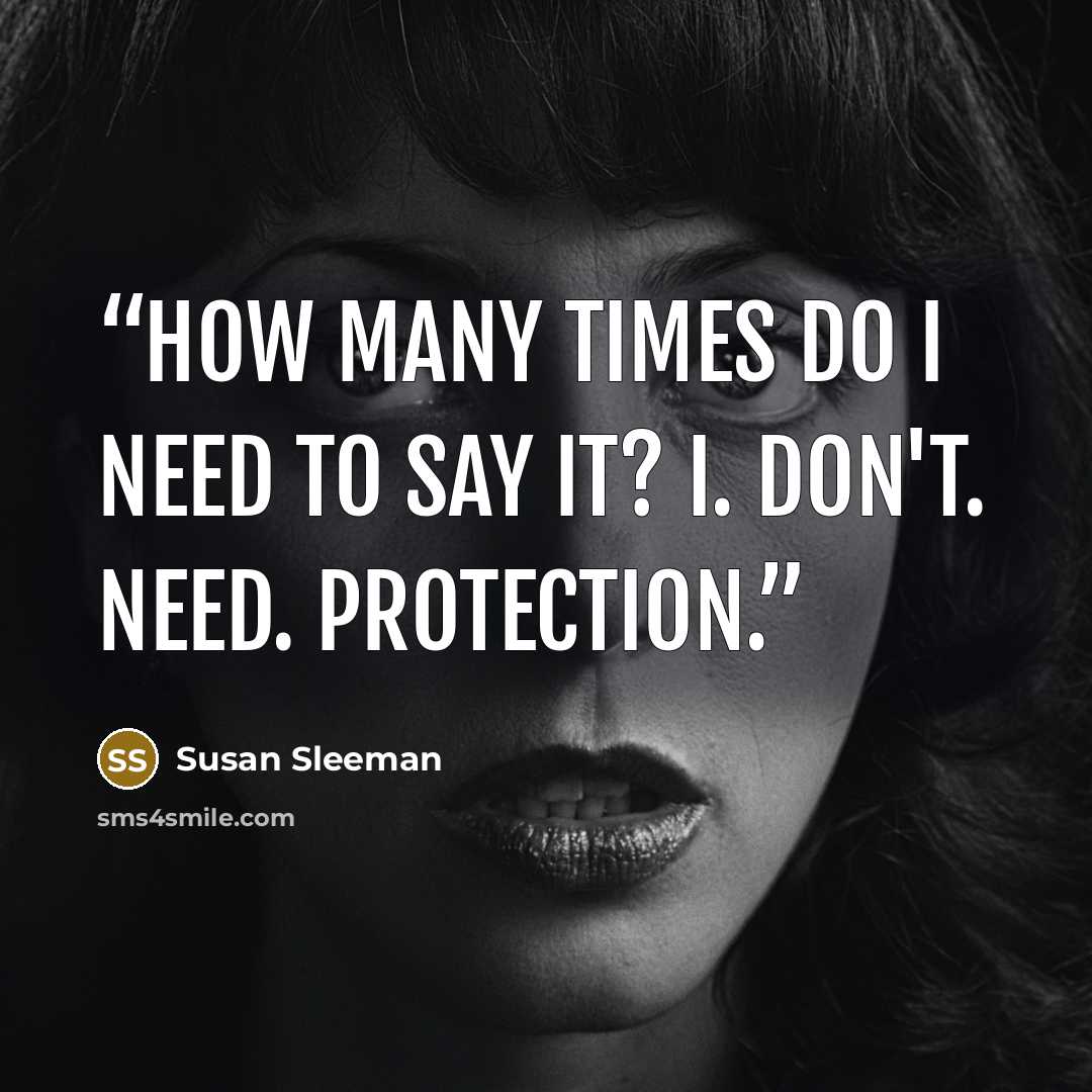 “How many times do I need to say it? I. Don't. Need. Protection.” quote by Susan Sleeman