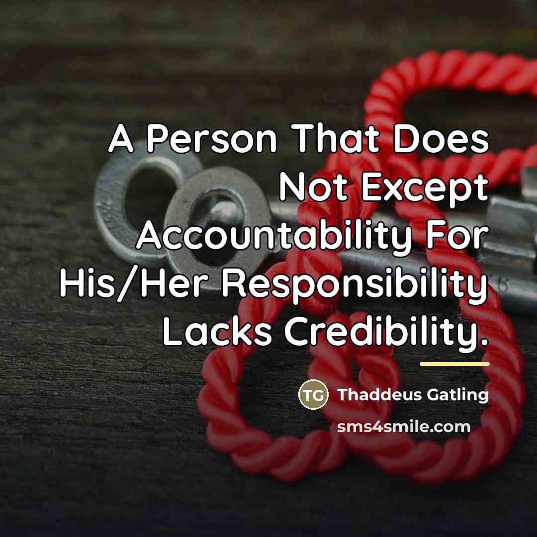 “A Person That Does Not Except Accountability For His/Her Responsibility…” quote by Thaddeus Gatling