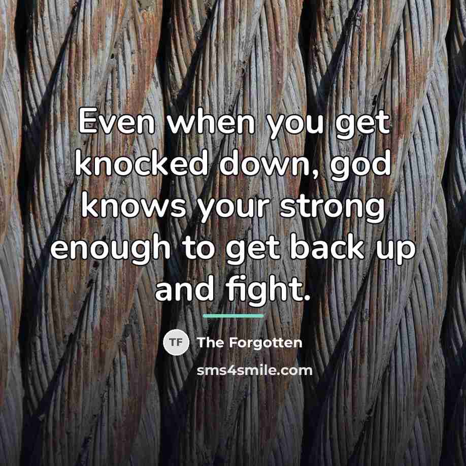“Even when you get knocked down, god knows your strong…” quote by The Forgotten