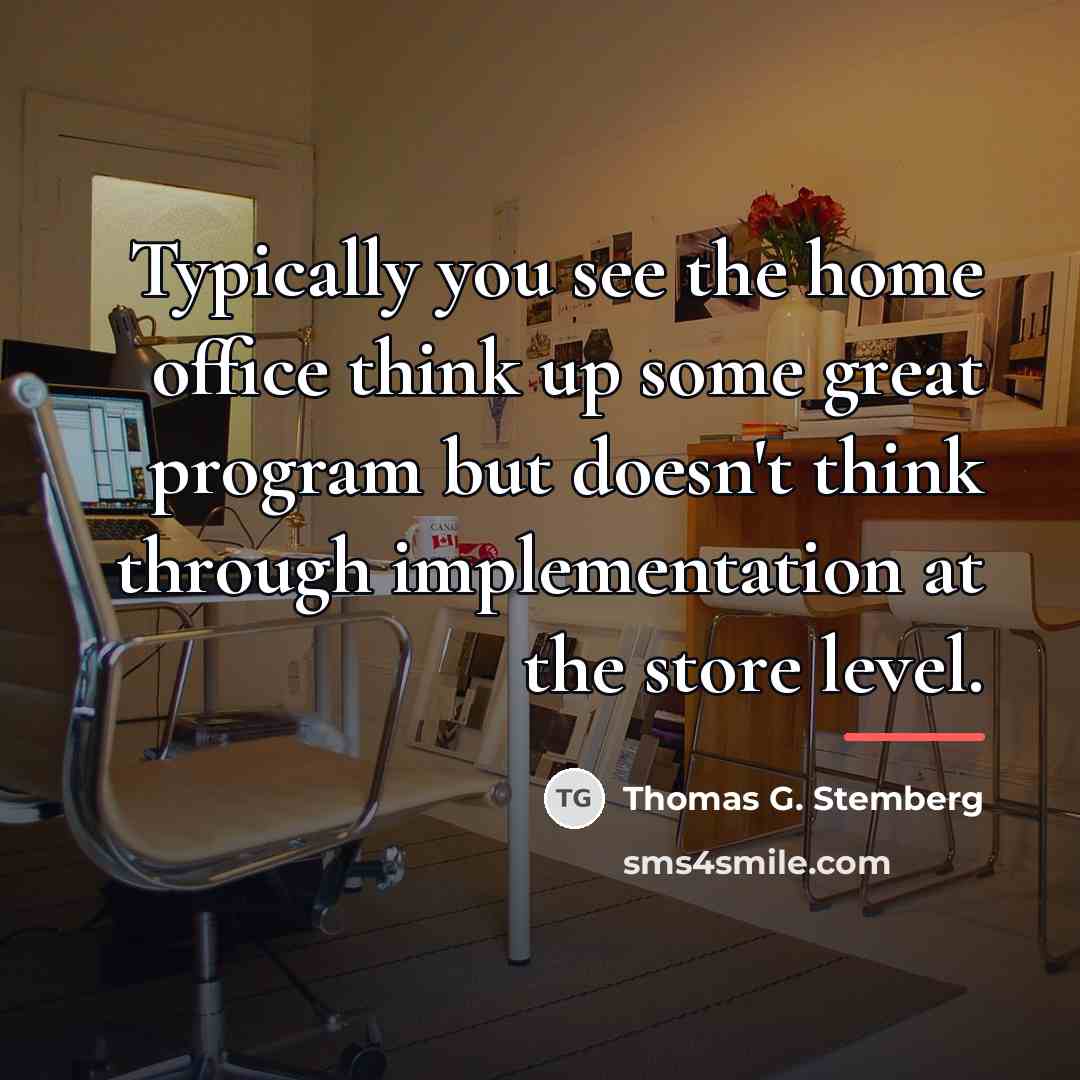 “Typically you see the home office think up some great…” quote by Thomas G. Stemberg