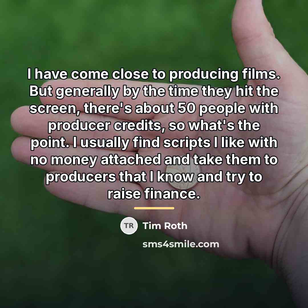 “I have come close to producing films. But generally by…” quote by Tim Roth