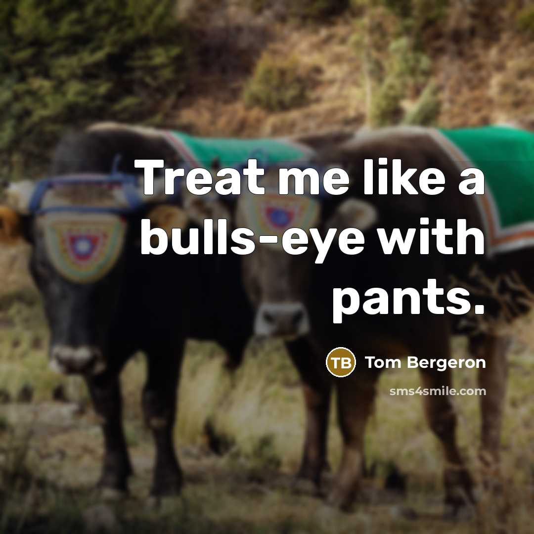 “Treat me like a bulls-eye with pants.…” quote by Tom Bergeron