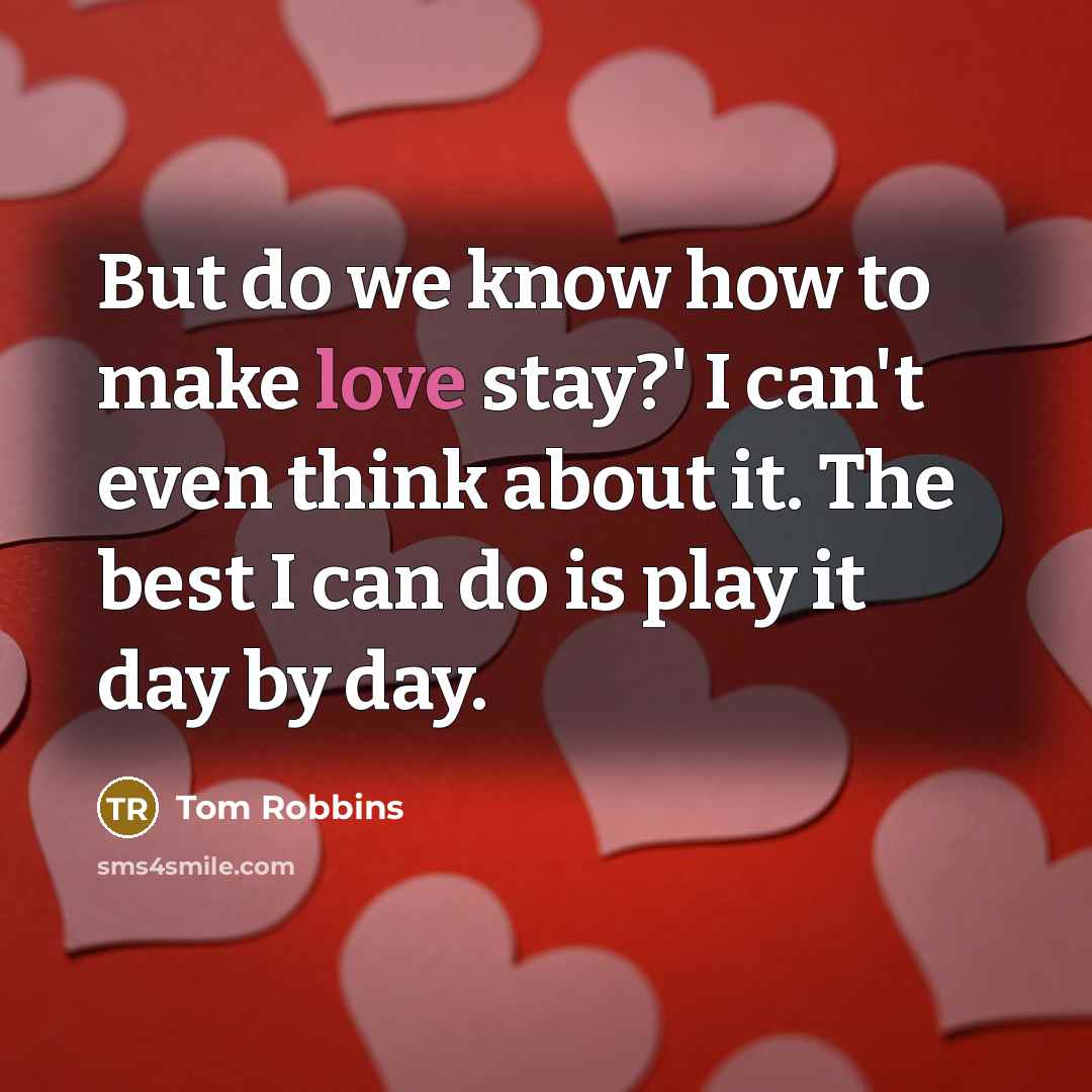 “But do we know how to make love stay?' I…” quote by Tom Robbins