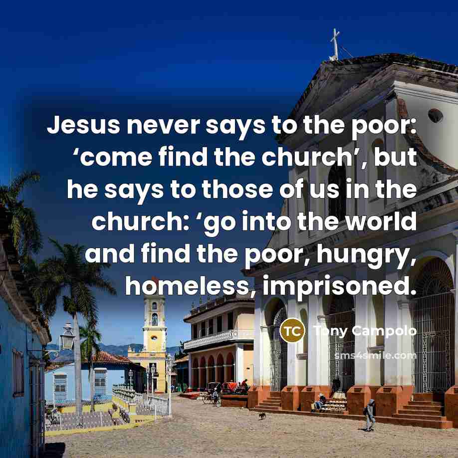 “Jesus never says to the poor: ‘come find the church’,…” quote by Tony Campolo