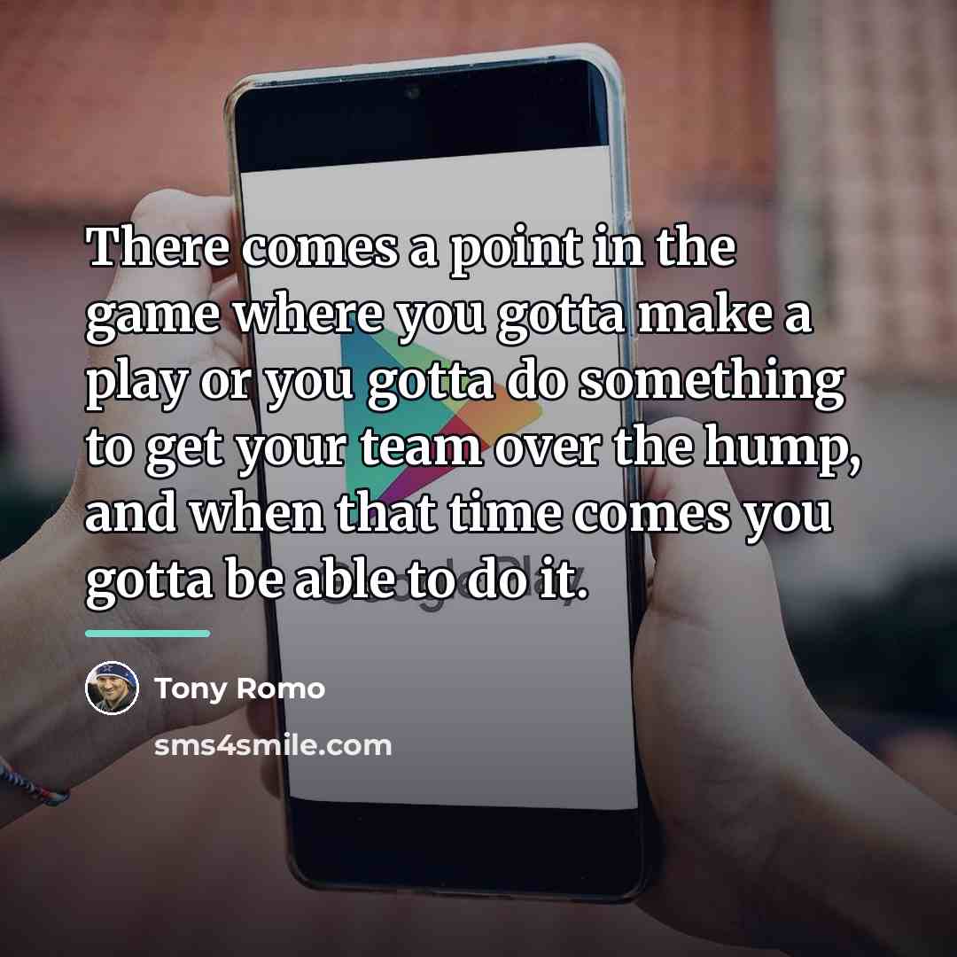 “There comes a point in the game where you gotta…” quote by Tony Romo