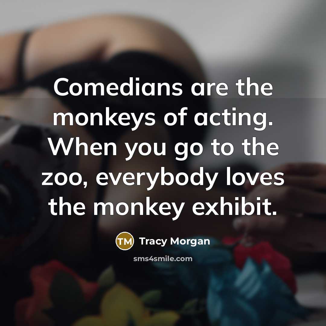 “Comedians are the monkeys of acting. When you go to…” quote by Tracy Morgan