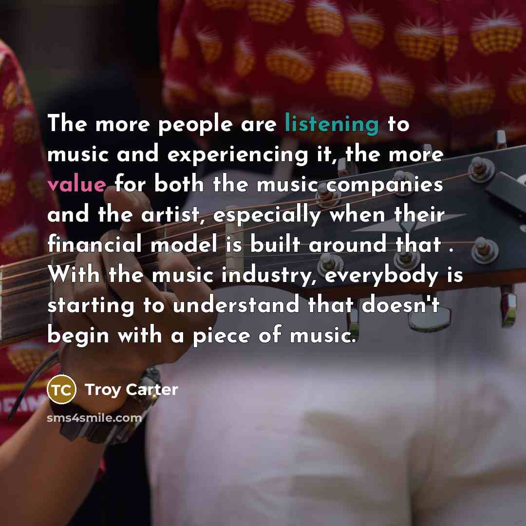 “The more people are listening to music and experiencing it,…” quote by Troy Carter