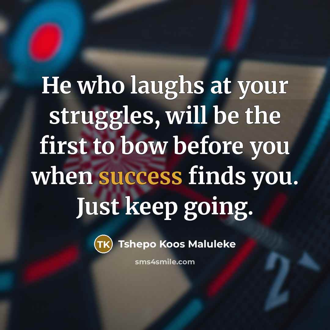 “He who laughs at your struggles, will be the first…” quote by Tshepo Koos Maluleke
