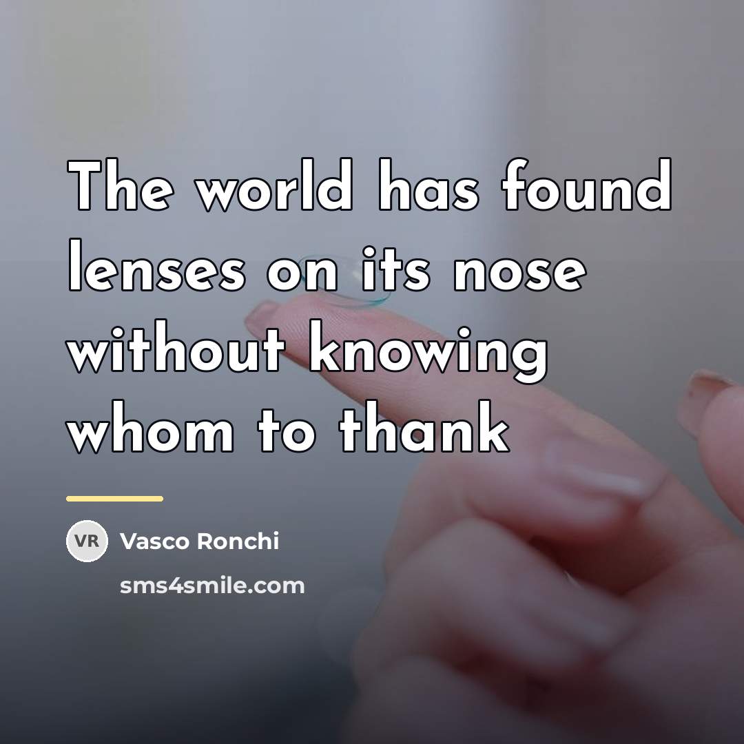 “The world has found lenses on its nose without knowing…” quote by Vasco Ronchi