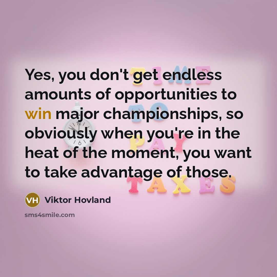 “Yes, you don't get endless amounts of opportunities to win…” quote by Viktor Hovland