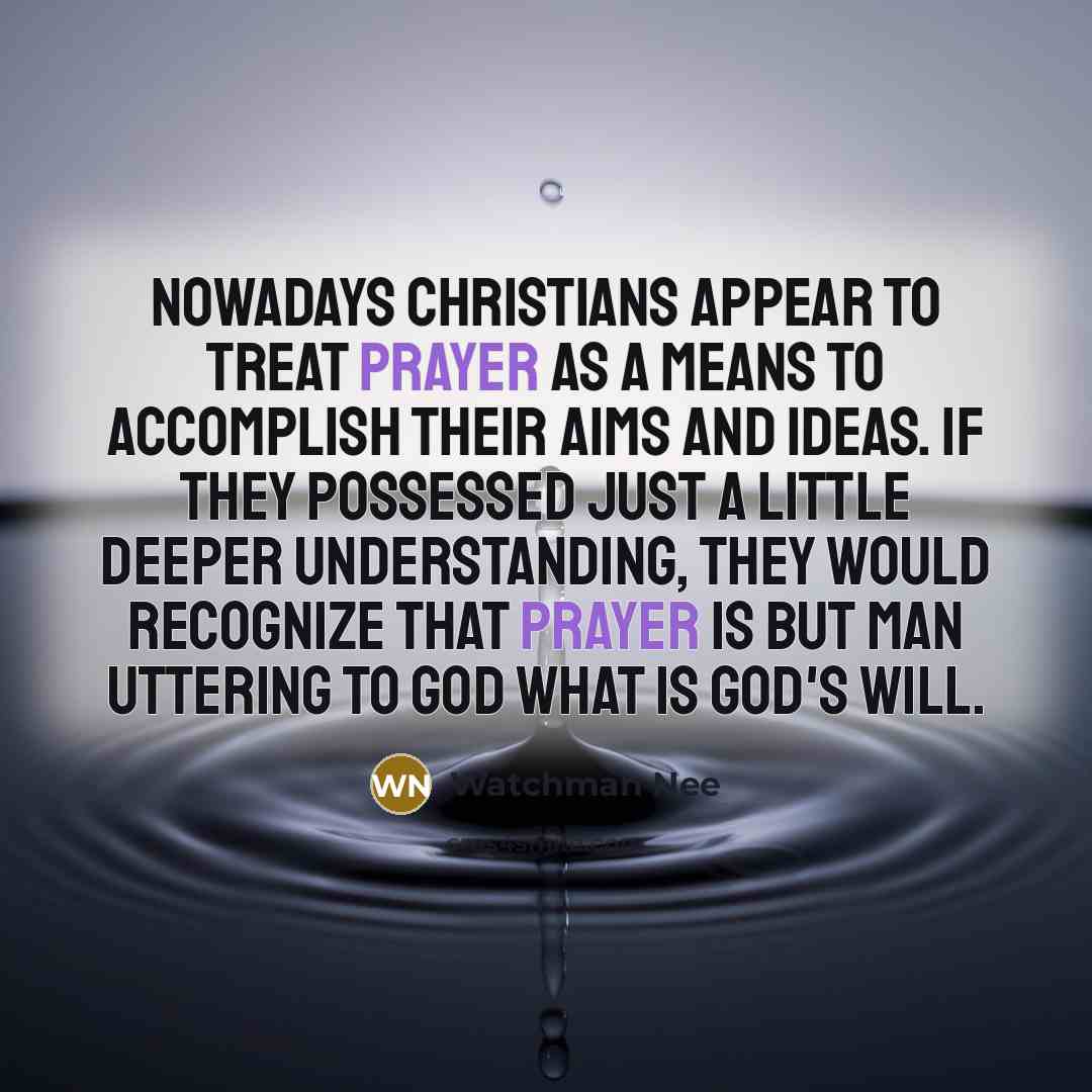 “Nowadays Christians appear to treat prayer as a means to…” quote by Watchman Nee