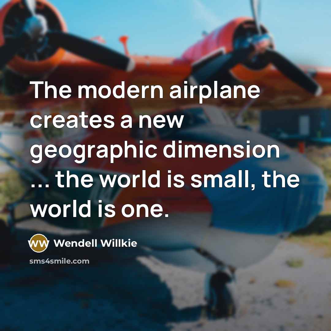 “The modern airplane creates a new geographic dimension ... the…” quote by Wendell Willkie