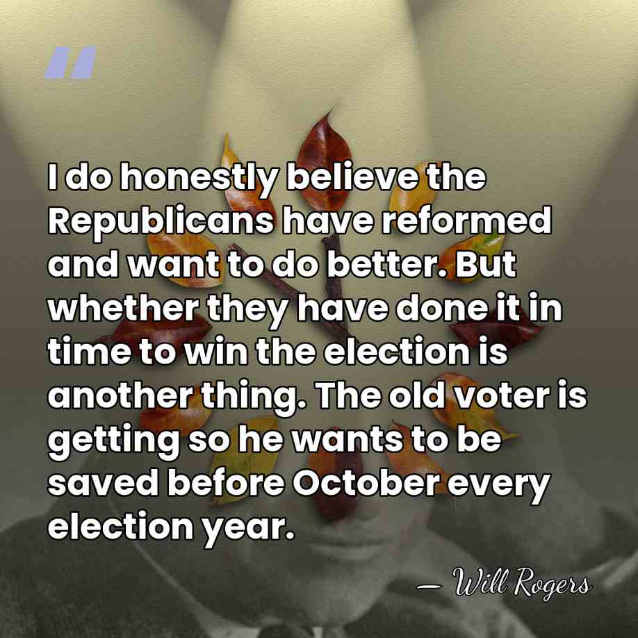 I do honestly believe the Republicans have reformed and want to do&hellip; - Will Rogers