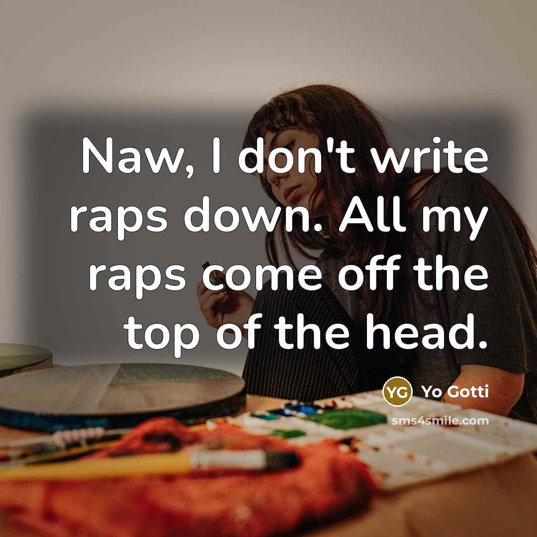 “Naw, I don't write raps down. All my raps come…” quote by Yo Gotti