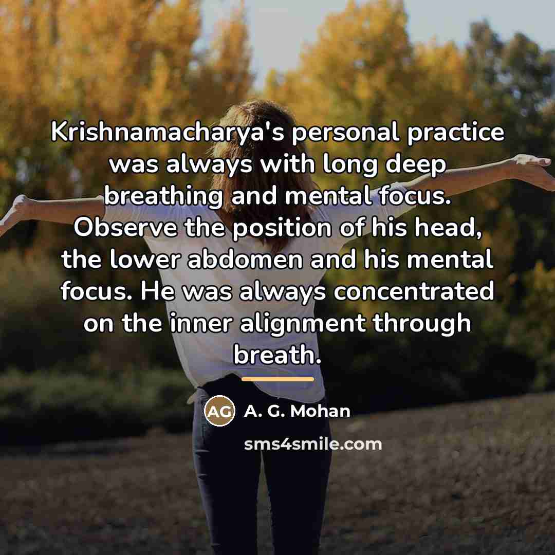 “Krishnamacharya's personal practice was always with long deep breathing and…” quote by A. G. Mohan