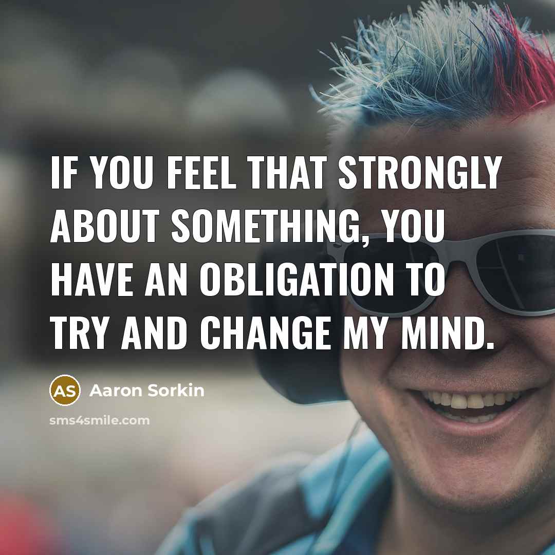 “If you feel that strongly about something, you have an…” quote by Aaron Sorkin
