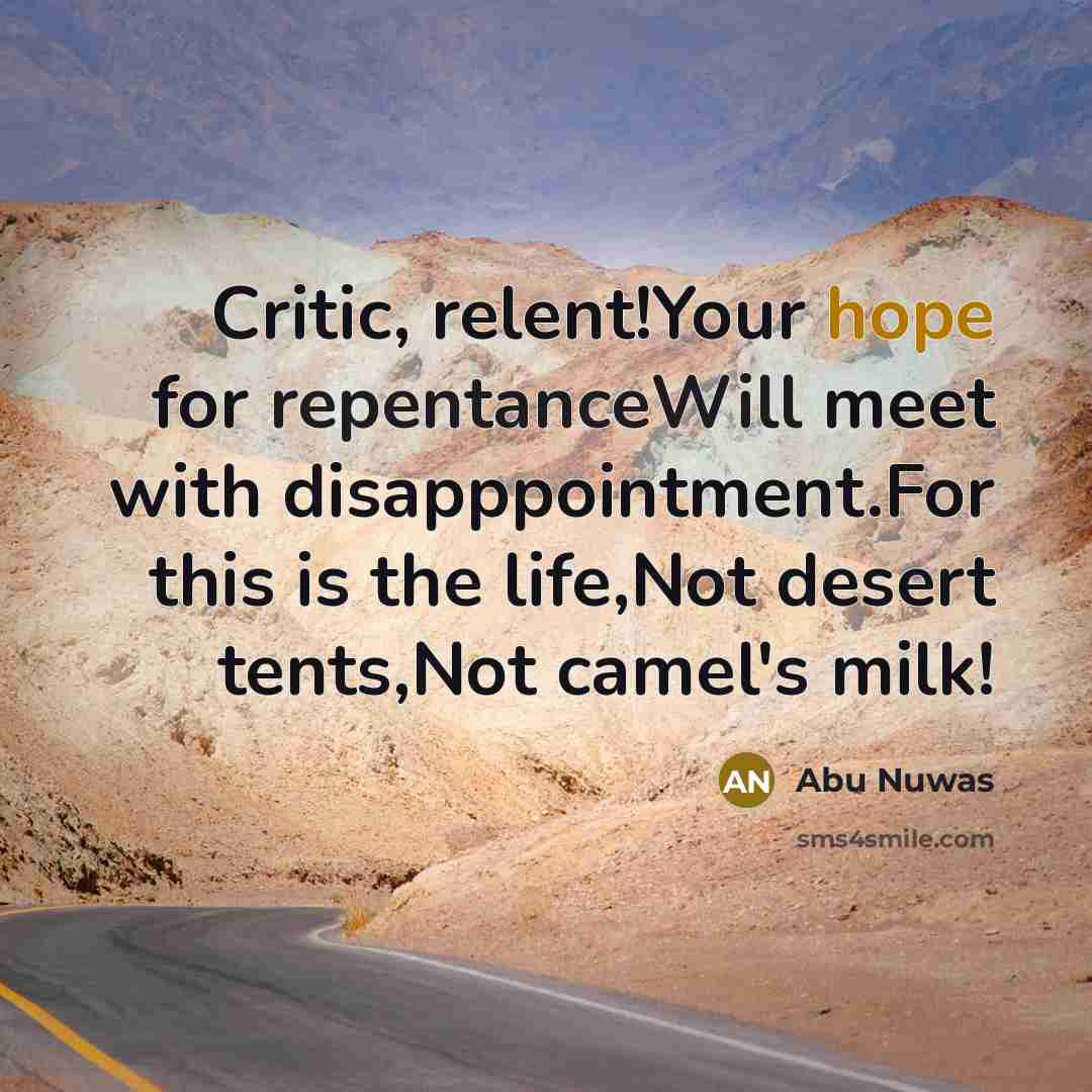 “Critic, relent!Your hope for repentanceWill meet with disapppointment.For this is…” quote by Abu Nuwas
