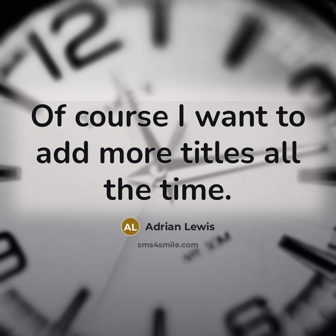 “Of course I want to add more titles all the…” quote by Adrian Lewis