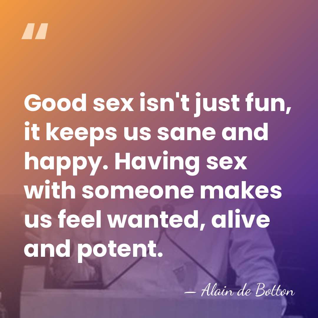 Good sex isn't just fun, it keeps us sane and happy. Having&hellip; - Alain de Botton