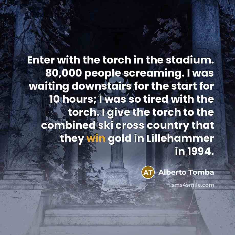“Enter with the torch in the stadium. 80,000 people screaming.…” quote by Alberto Tomba