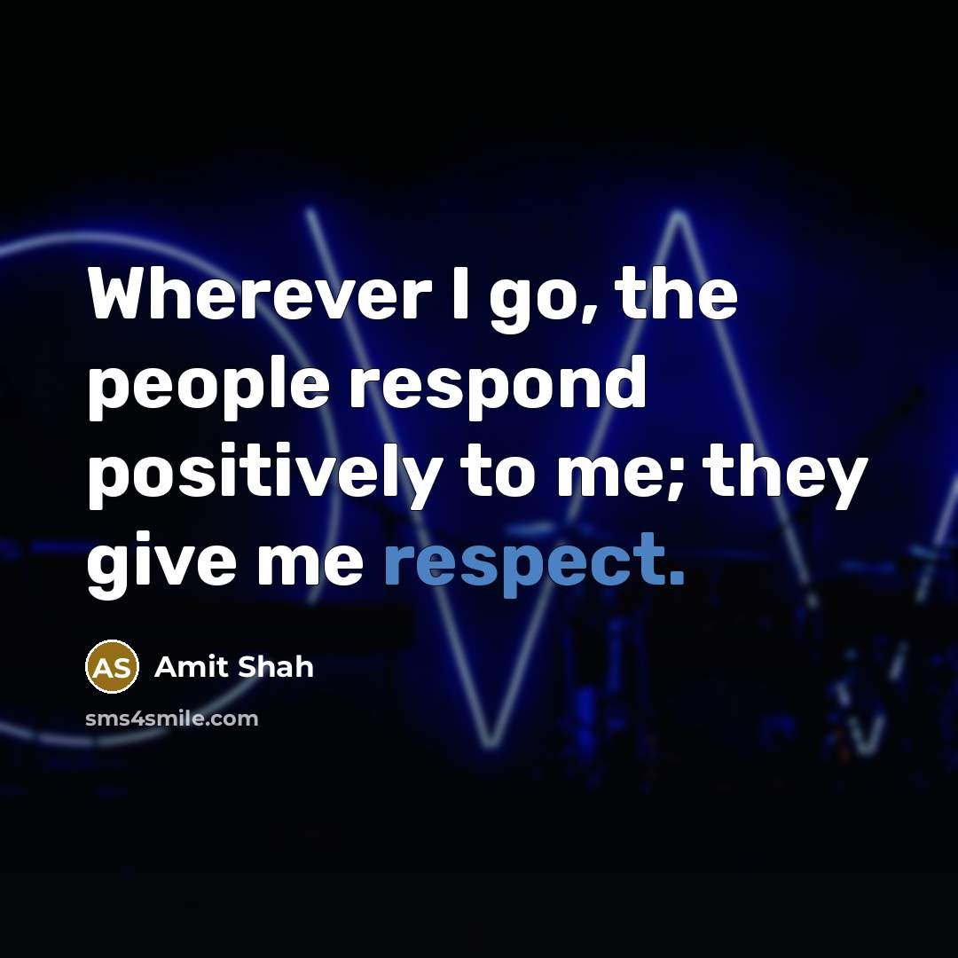 “Wherever I go, the people respond positively to me; they…” quote by Amit Shah