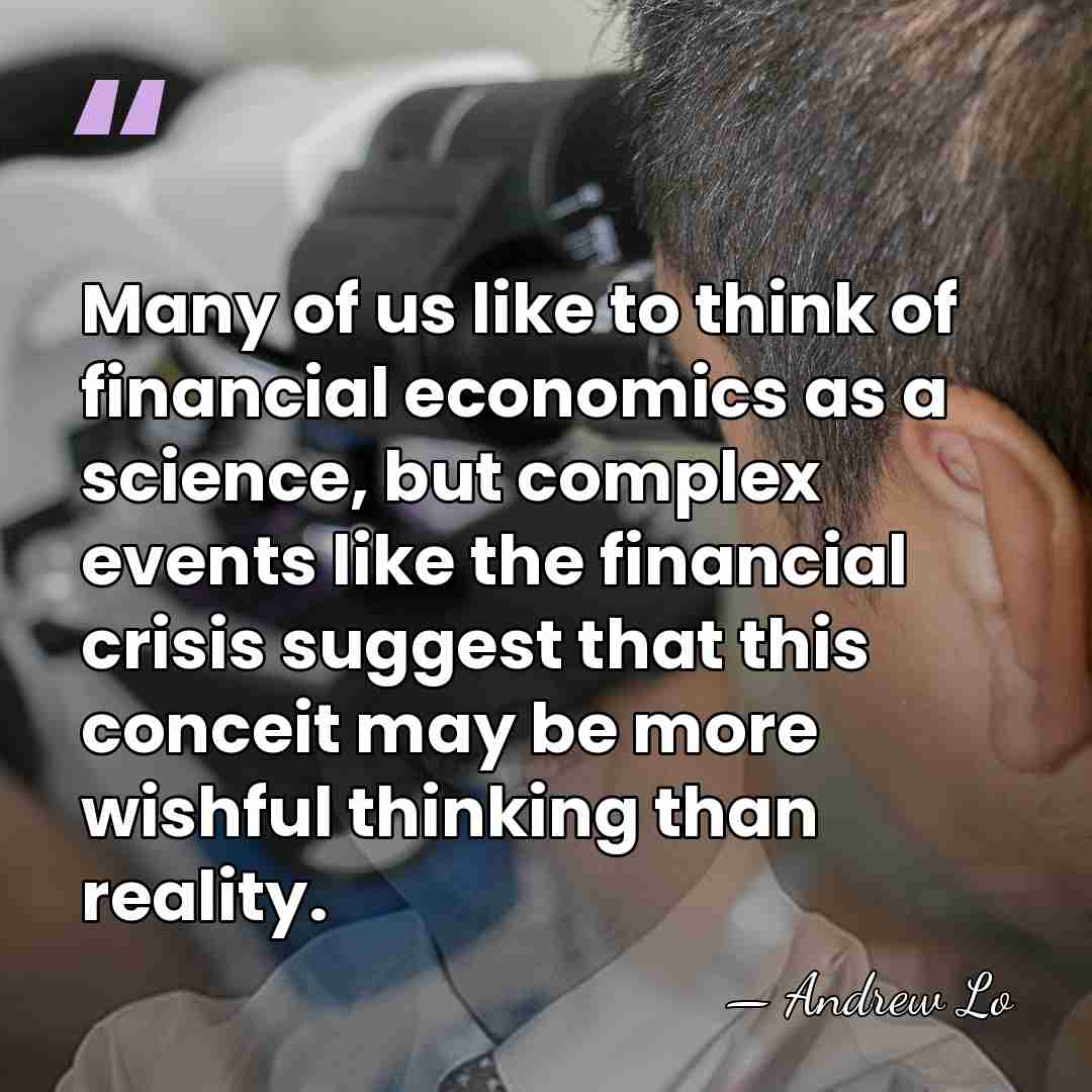 Many of us like to think of financial economics as a science,&hellip; - Andrew Lo