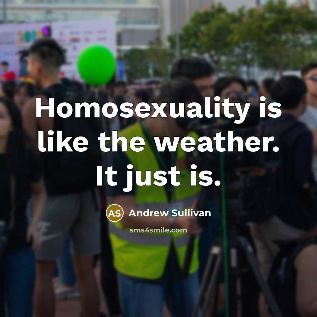 “Homosexuality is like the weather. It just is.…” quote by Andrew Sullivan