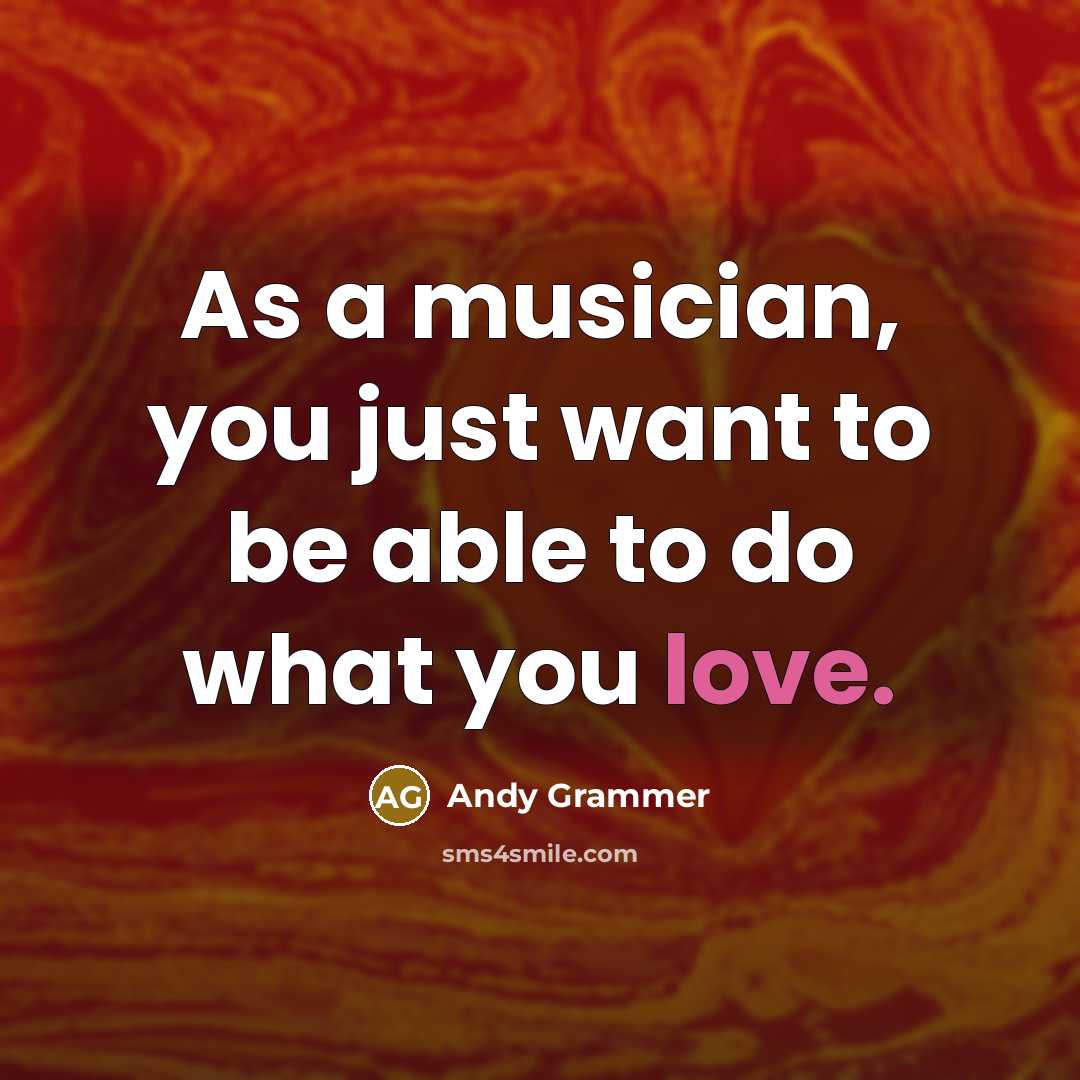 “As a musician, you just want to be able to…” quote by Andy Grammer