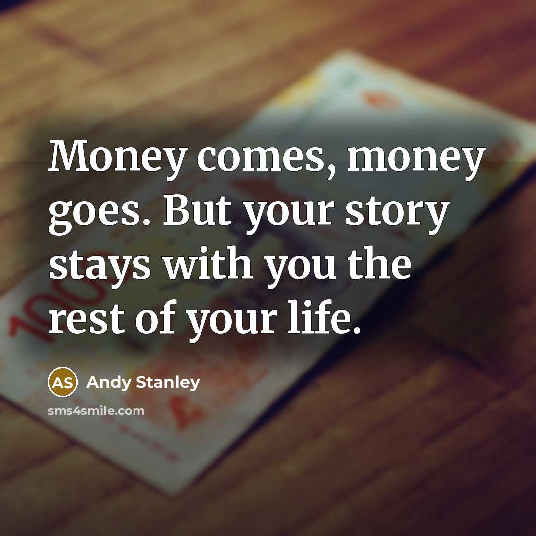 “Money comes, money goes. But your story stays with you…” quote by Andy Stanley