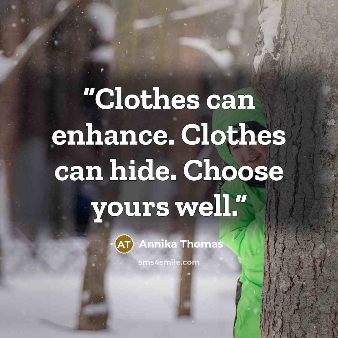 “Clothes can enhance. Clothes can hide. Choose yours well.” quote by Annika Thomas