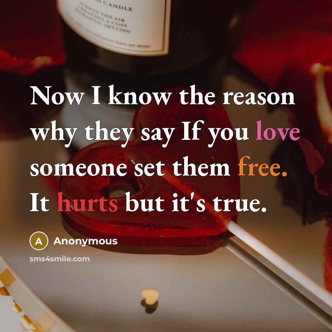 “Now I know the reason why they say If you love someone set them free. It hurts but it's true.” quote by Anonymous