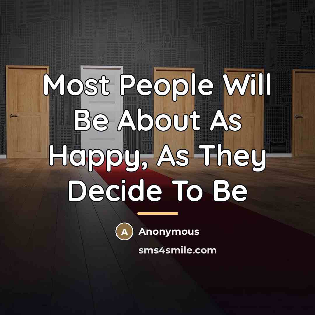 “Most People Will Be About As Happy, As They Decide…” quote by Anonymous