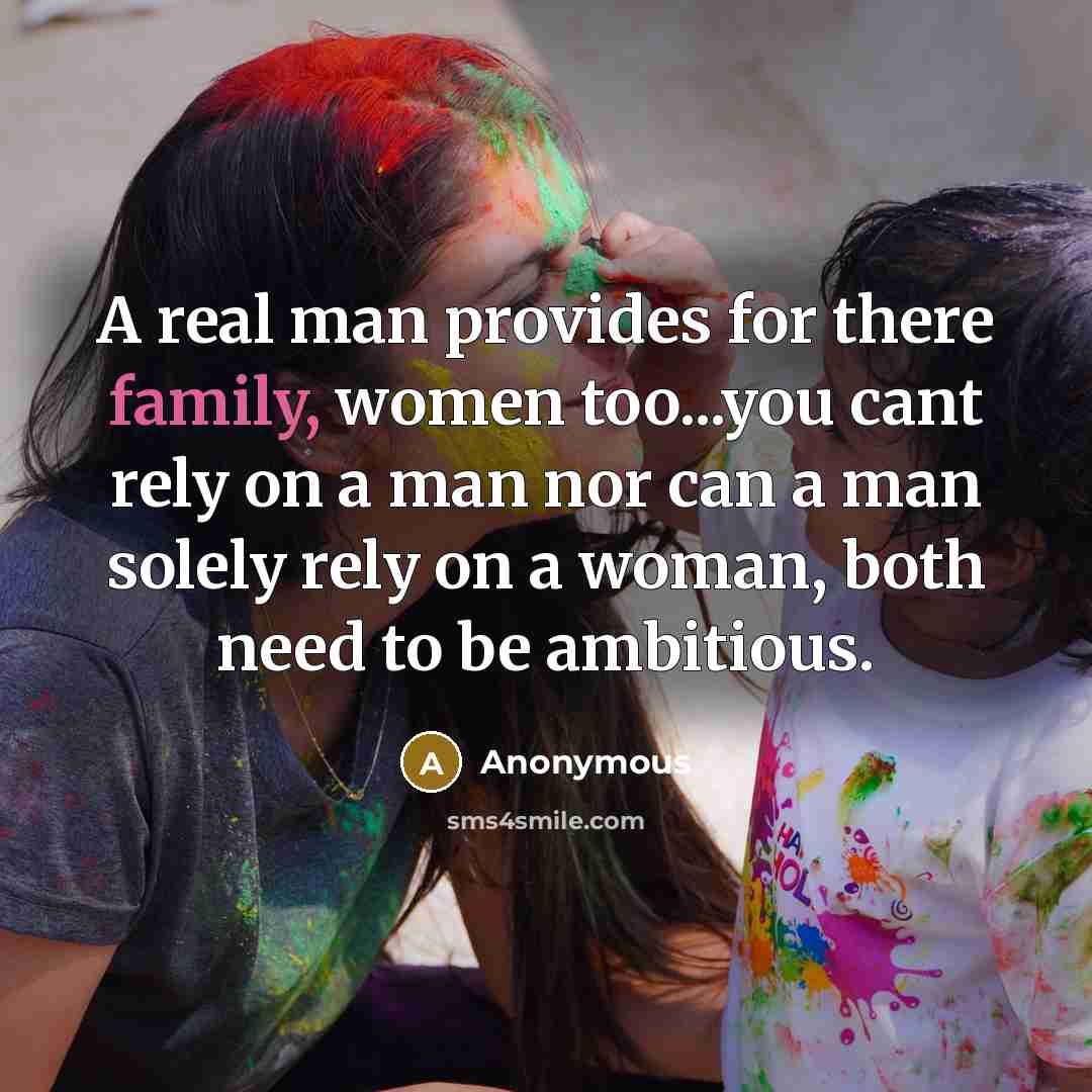 “A real man provides for there family, women too...you cant…” quote by Anonymous