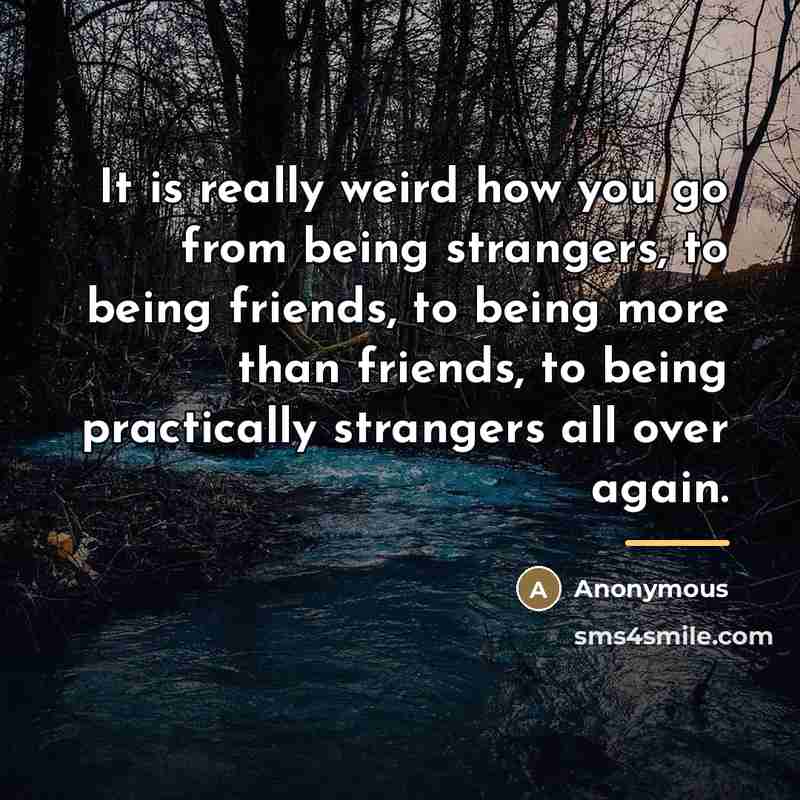 “It is really weird how you go from being strangers,…” quote by Anonymous