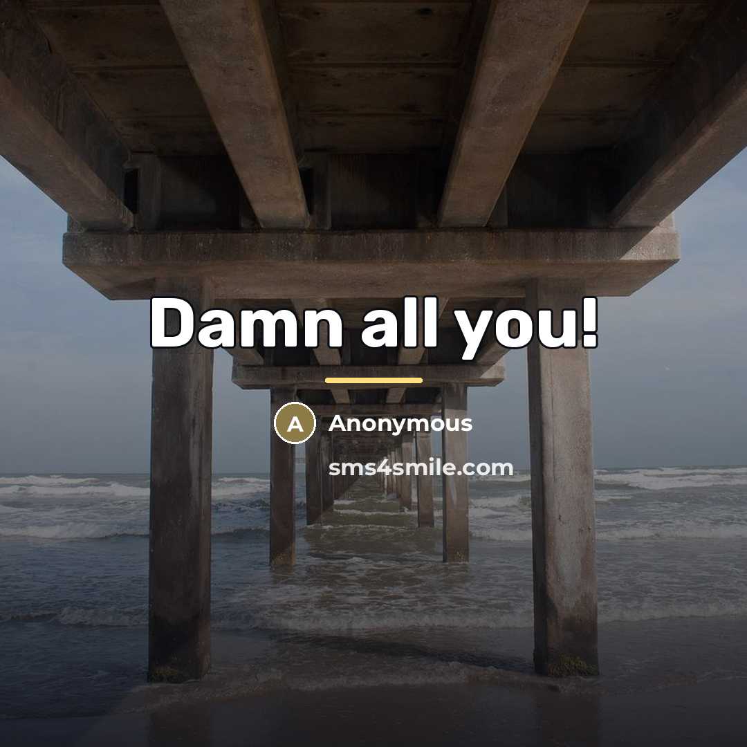 “Damn all you!…” quote by Anonymous