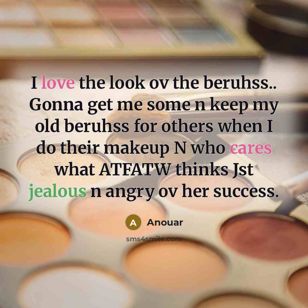 “I love the look ov the beruhss.. Gonna get me some n keep my old beruhss for others when I do their makeup N who cares what ATFATW thinks Jst jealous n angry ov her success.” quote by Anouar