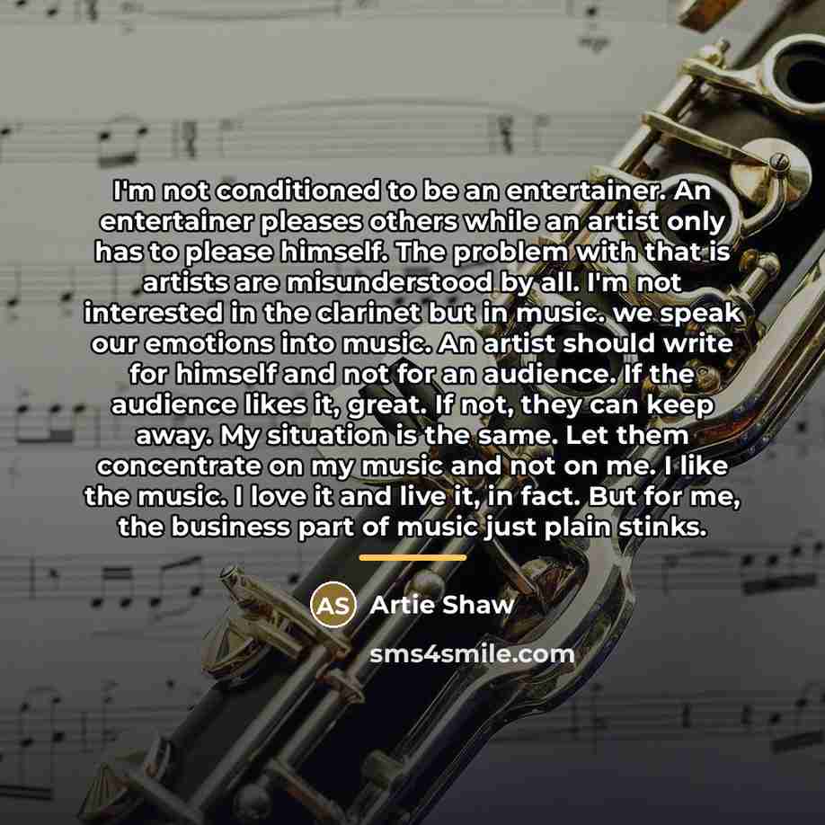 “I'm not conditioned to be an entertainer. An entertainer pleases…” quote by Artie Shaw