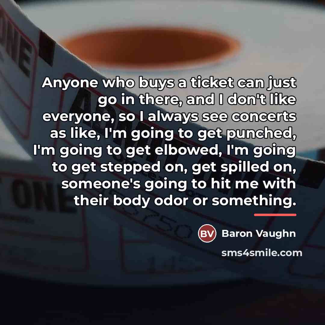 “Anyone who buys a ticket can just go in there,…” quote by Baron Vaughn