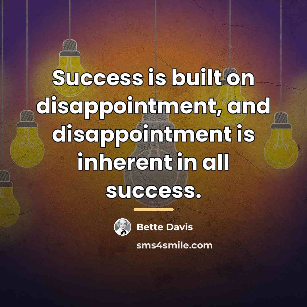 “Success is built on disappointment, and disappointment is inherent in…” quote by Bette Davis