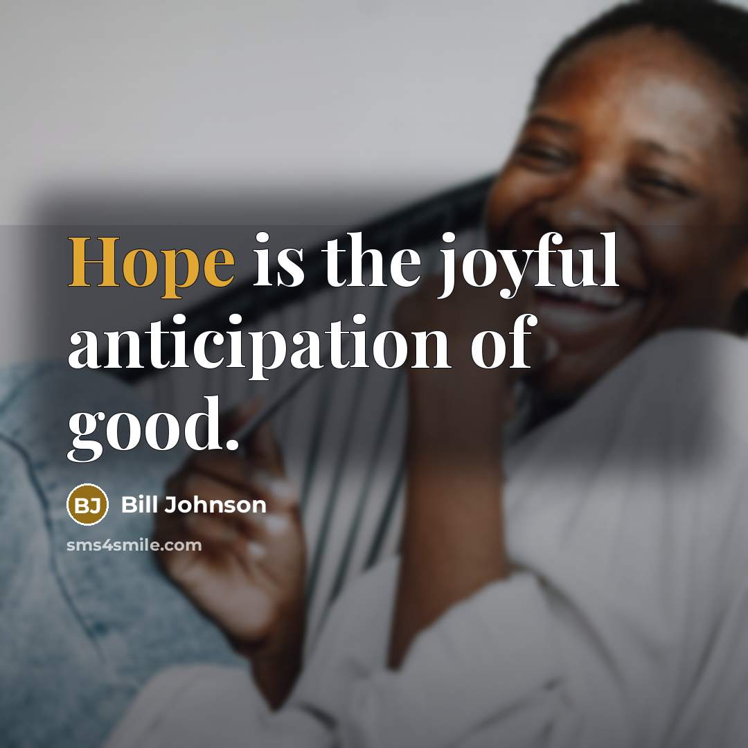 “Hope is the joyful anticipation of good.…” quote by Bill Johnson