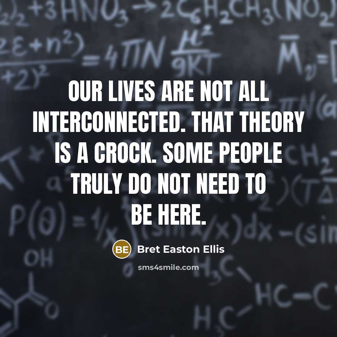 “Our lives are not all interconnected. That theory is a…” quote by Bret Easton Ellis