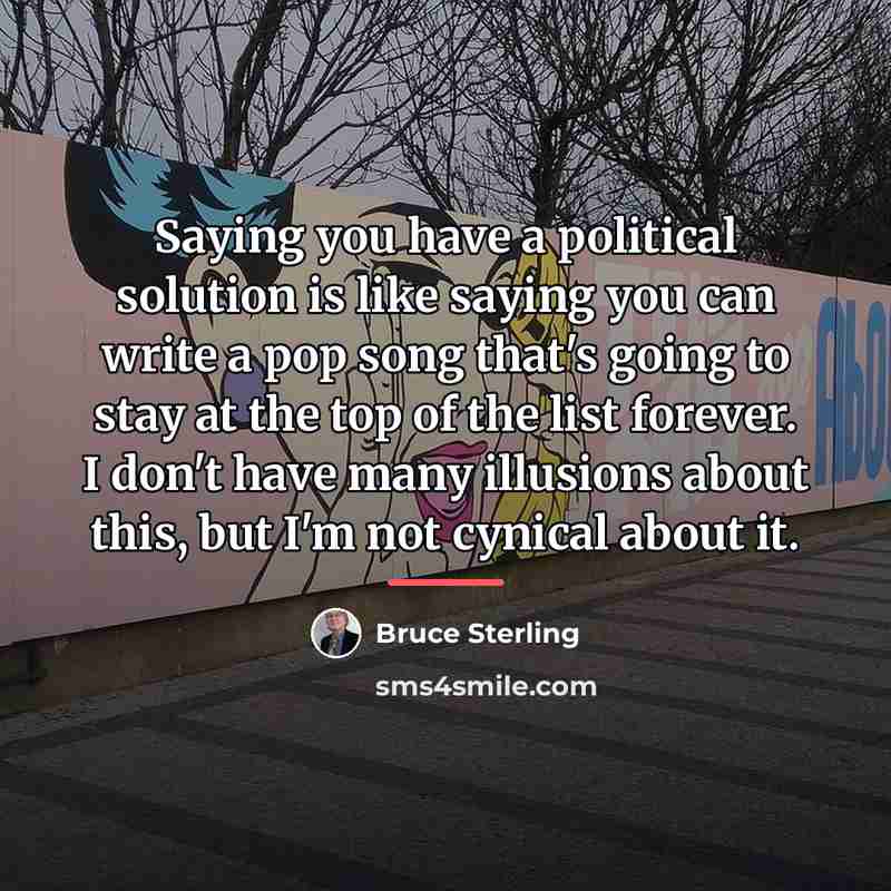 “Saying you have a political solution is like saying you…” quote by Bruce Sterling