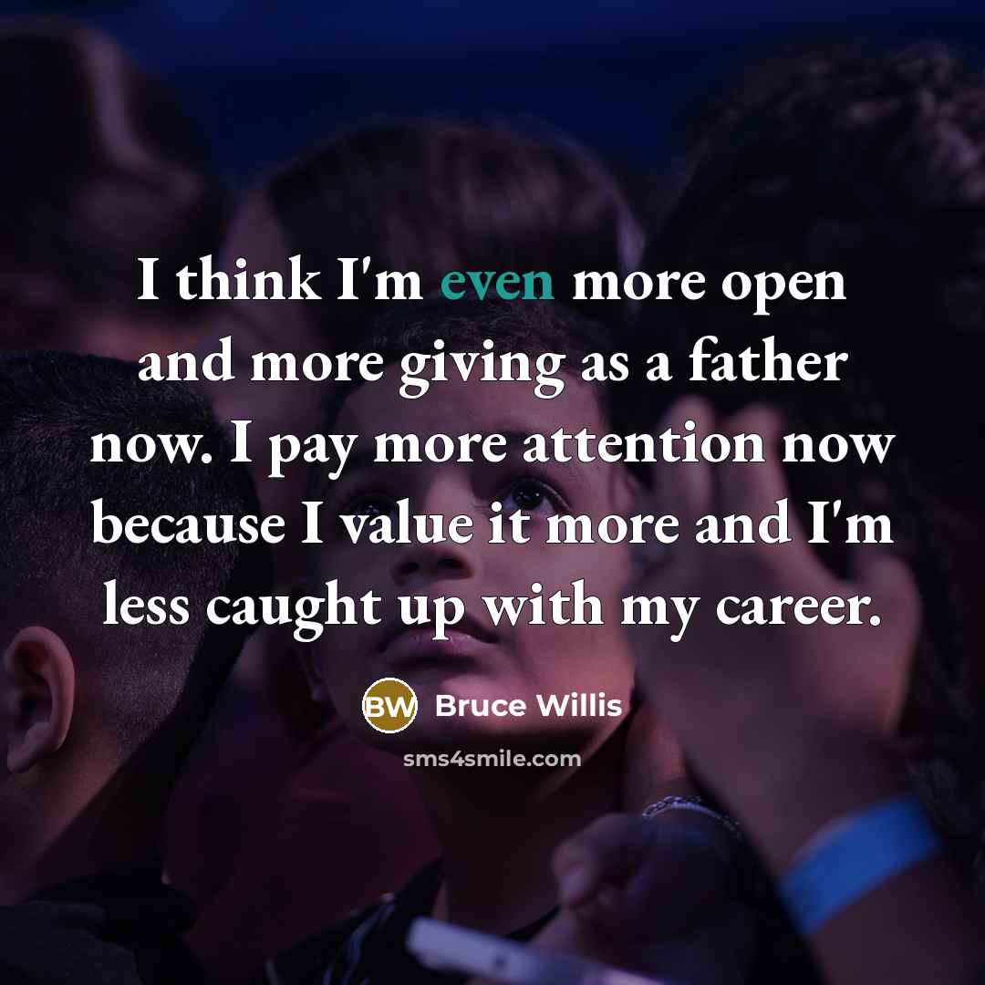 “I think I'm even more open and more giving as…” quote by Bruce Willis