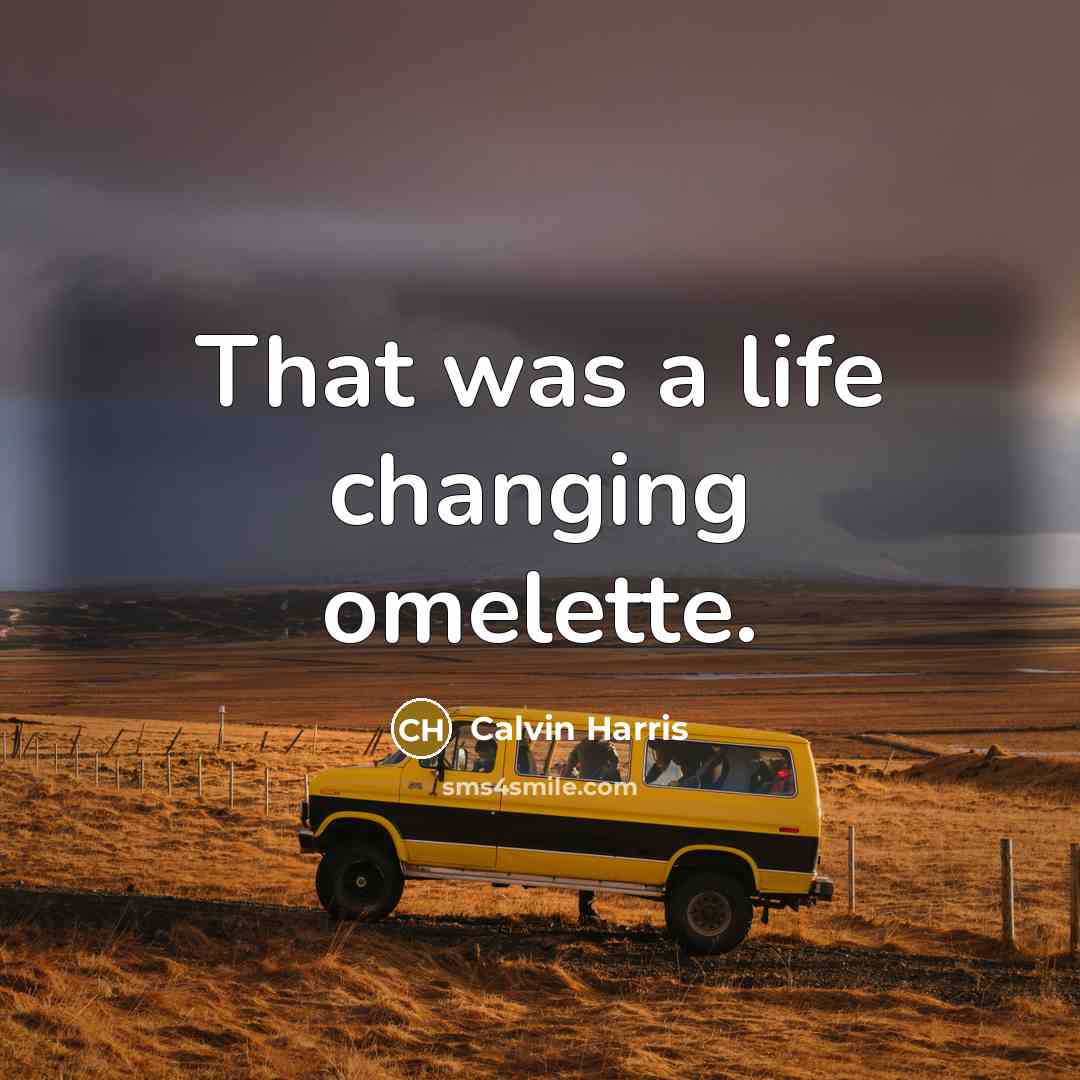 “That was a life changing omelette.…” quote by Calvin Harris