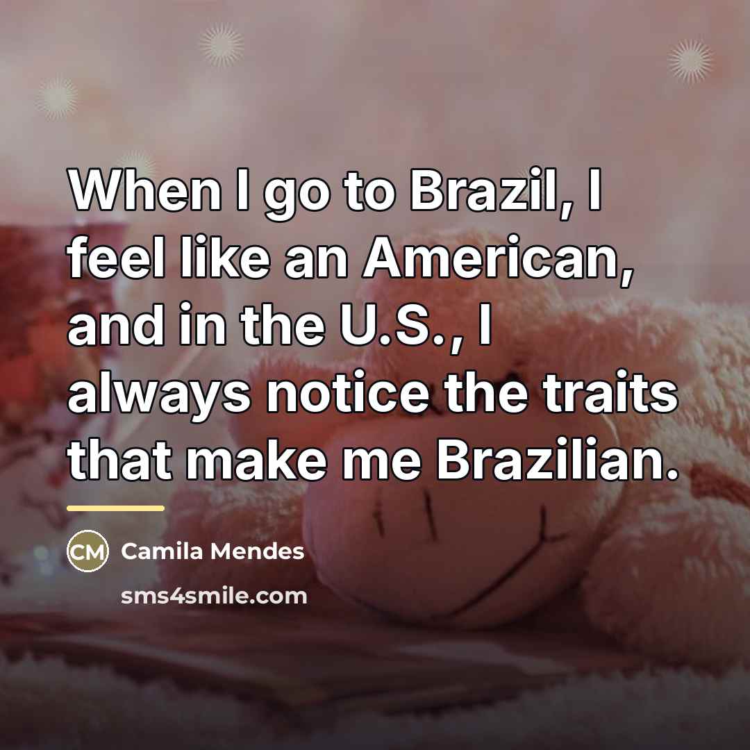“When I go to Brazil, I feel like an American,…” quote by Camila Mendes