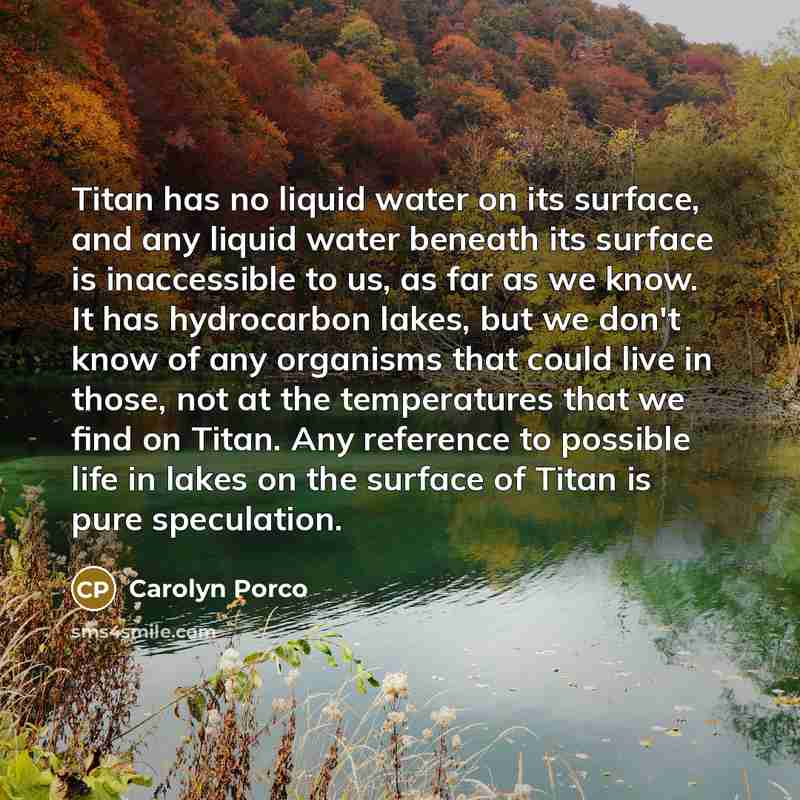 “Titan has no liquid water on its surface, and any…” quote by Carolyn Porco