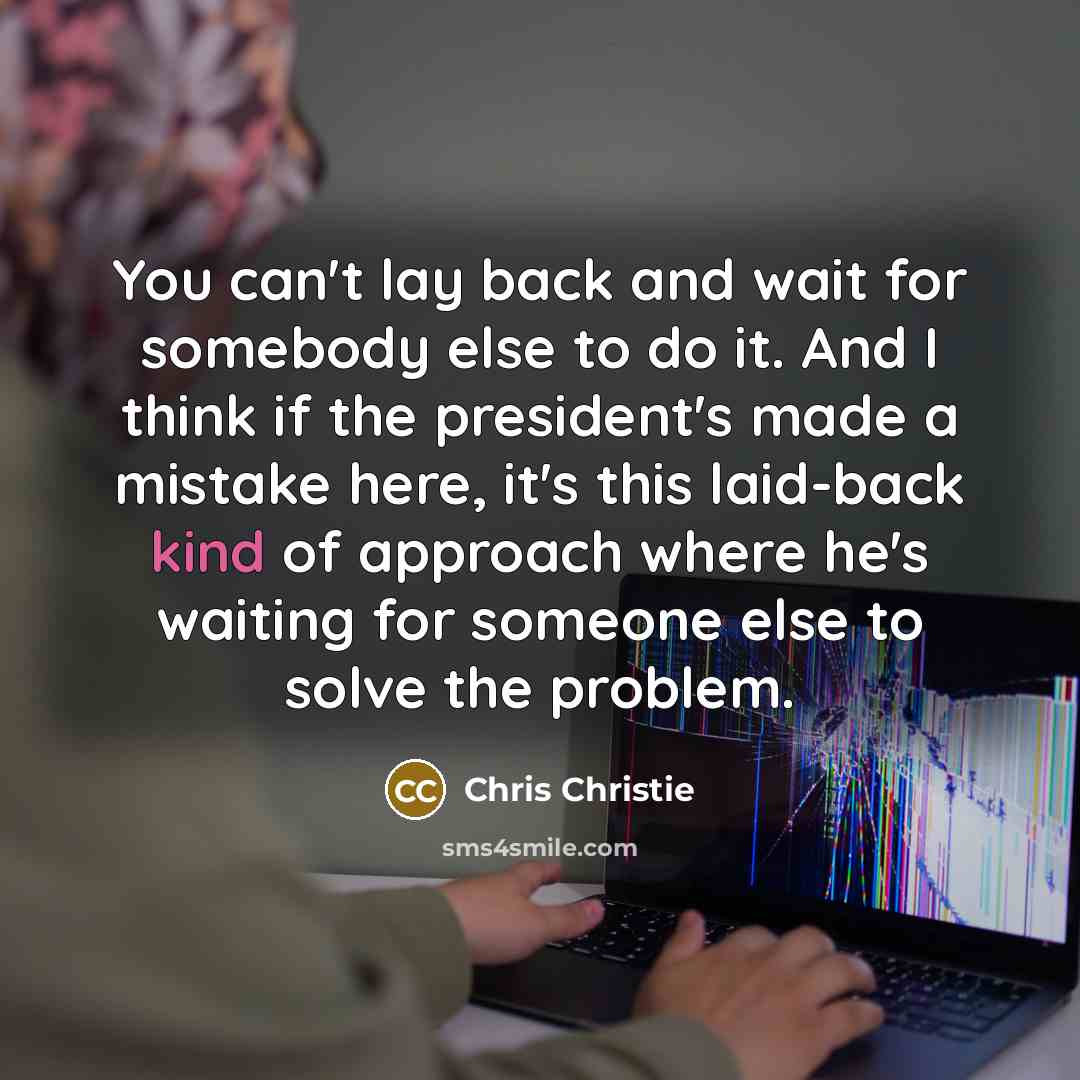 “You can't lay back and wait for somebody else to…” quote by Chris Christie