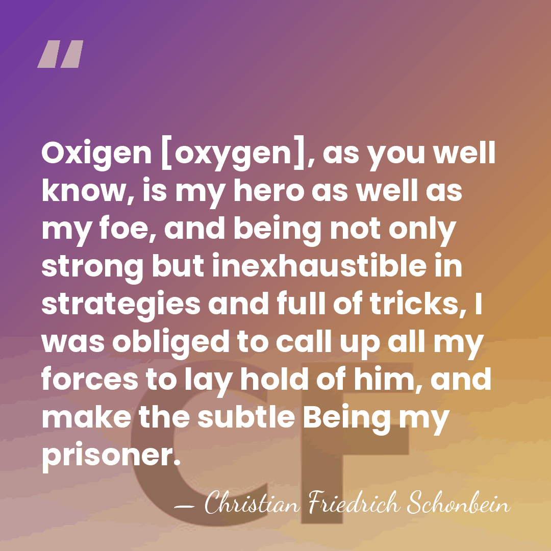 Oxigen [oxygen], as you well know, is my hero as well as&hellip; - Christian Friedrich Schonbein
